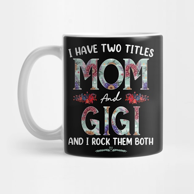 I Have Two Titles Mom And Gigi Floral Funny Mothers Day by TeeaxArt